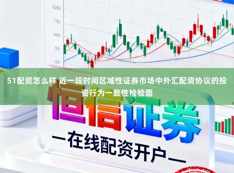 51配资怎么样 近一段时间区域性证券市场中外汇配资协议的投资行为一致性检验面