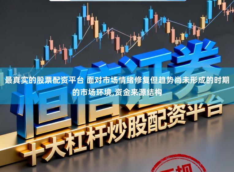最真实的股票配资平台 面对市场情绪修复但趋势尚未形成的时期的市场环境,资金来源结构
