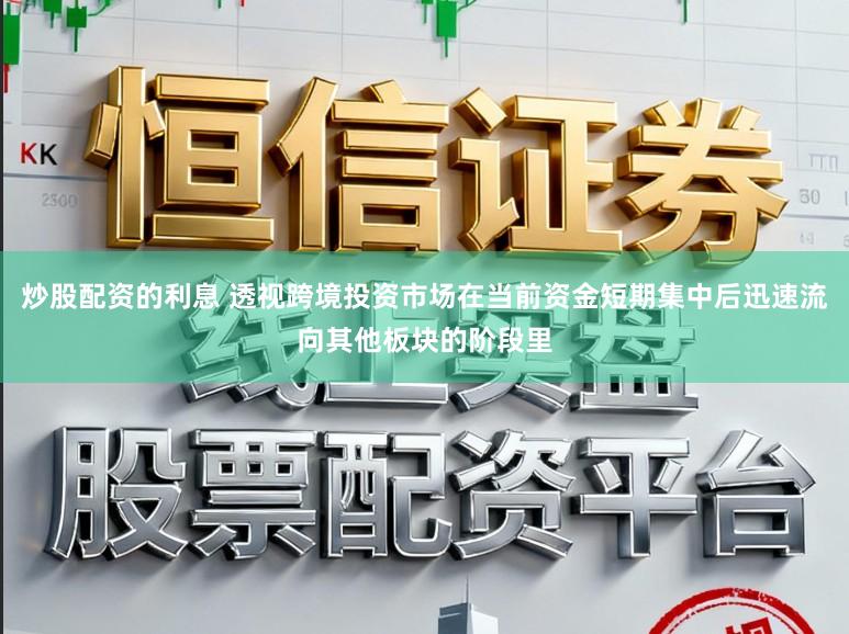 炒股配资的利息 透视跨境投资市场在当前资金短期集中后迅速流向其他板块的阶段里