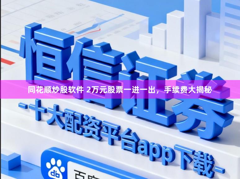 同花顺炒股软件 2万元股票一进一出，手续费大揭秘