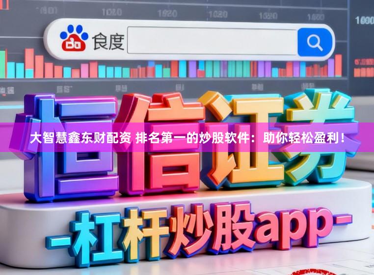 大智慧鑫东财配资 排名第一的炒股软件：助你轻松盈利！