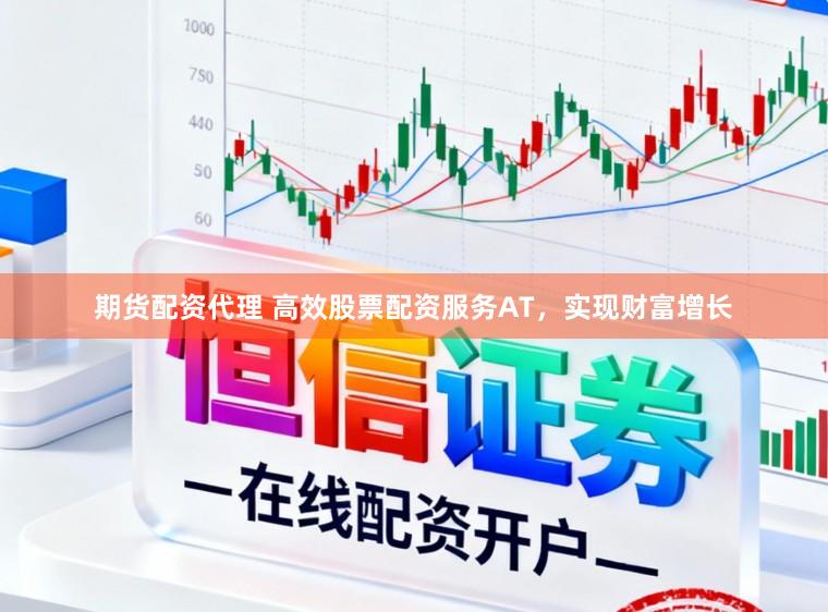 期货配资代理 高效股票配资服务AT，实现财富增长